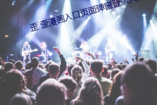 歪 歪漫画入口页面弹窗登录入口 杯水车薪）