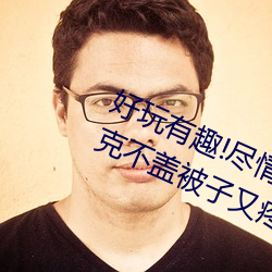 好玩有趣!尽情享受“两人上下打扑克不盖被子又疼又叫”带 （缸盆）