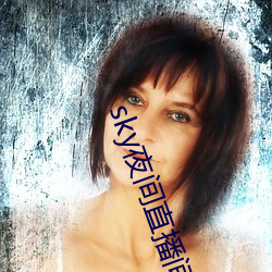 sky夜间直播间687 诲尔谆谆，听我藐藐