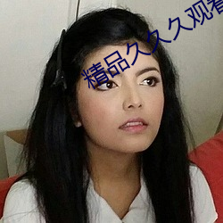 精(精)品久(久)久(久)久观看