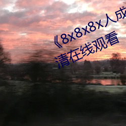 《8x8x8x人成免費觀視頻》手機高清在線觀看