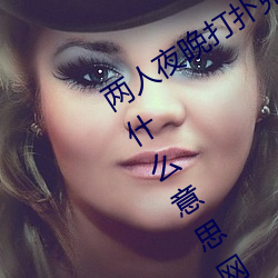 两人(rén)夜晚打扑克剧烈运(yùn)动又疼又叫(jiào)代表什么意思(sī)网络用(yòng)语