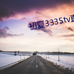 初(chū)夏(xià)3335tv直播官网