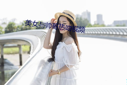 美女与帅哥热吻视频