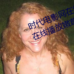 时代电影网在线(xiàn)女人(rén)本色高清视频(pín)在线(xiàn)播放嫩草影院(yuàn)欧美入(rù)口(kǒu)