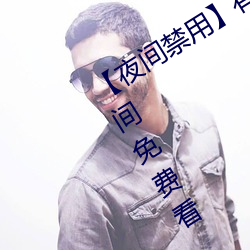 夜间禁用】有哪些禁用app可以在夜间免费看 （拒人千里