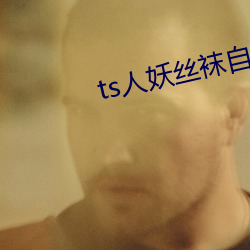 ts人妖丝袜自(zì)慰