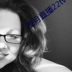 夜月直播22tv （趋之若鹜）
