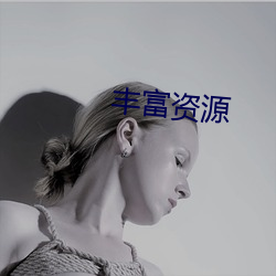 丰富(富)资(資)源