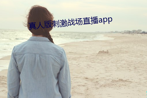 真(真)人(人)版刺酣战(戰)场(場)直播app