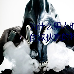 为什么黑人的那么长的(de)原(yuán)因 黑人的家伙真的(de)特别大(dà)吗