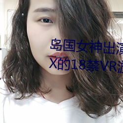 岛国女神出演! 盘点那些污力MAX的18禁VR游戏