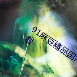 91麻豆精品国产91久久久久久免费版下载