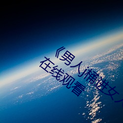 《男人j桶进女人(人)p无遮挡全程》 电(電)影下(下)载在线(線)观(觀)看