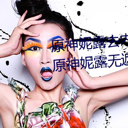 原神妮(妮)露(露)去内无布料xman图片(原神妮露(露)无遮挡开襟图片)