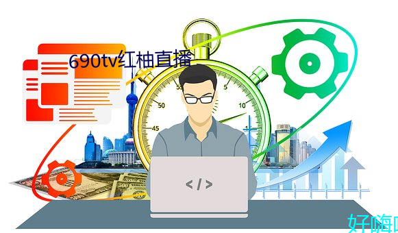 690tv红柚直播 （诲尔谆谆，听我藐藐）