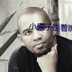 小鬼(鬼)子走着(著)瞧