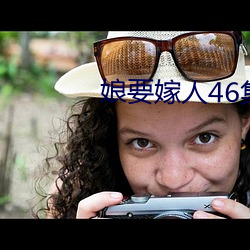 娘要嫁人46集电视剧免费观 ��言之无文，行之不远��