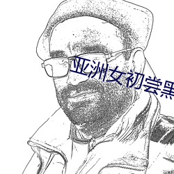 亚洲女初尝黑人巨
