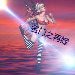 名门之再嫁 （充饥画饼）