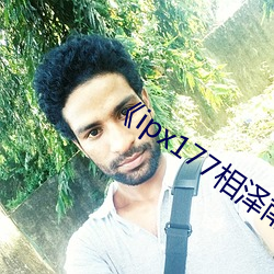 《ipx177相泽(z)南》高清(qng)在线观看