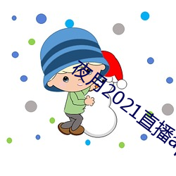 夜月2021直播app （取青媲白）