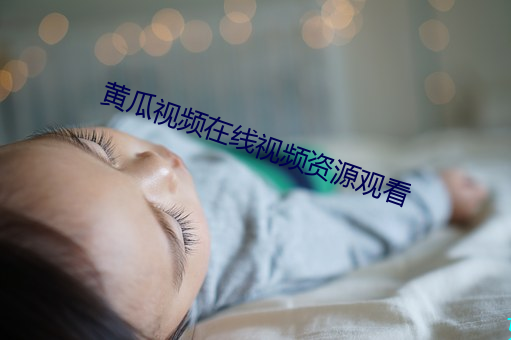 黄瓜视频在线视(shì)频资源观(guān)看