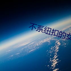 不系纽扣的女孩 恳挚）