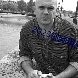 2023視頻精品全部