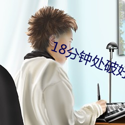 18分钟处(處)破好疼(疼)高清视(視)频