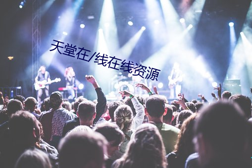 天堂在/线在线资源 ��奠仪）