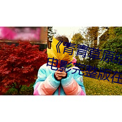 《青青草原综合久久大伊人精品》电影完整版在线观看