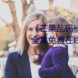 《芒果乱码一线二线三线新区》全集免费在线观看