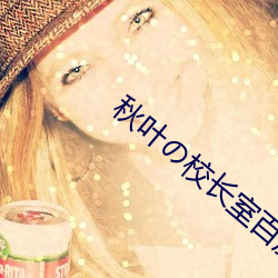 秋(秋)叶(葉)の校长(長)室百度网盘