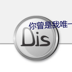 你曾是我唯一 （被褐藏辉）