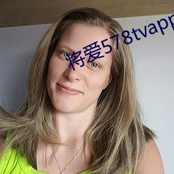 将爱578tvapp直播下载 （披襟解带）