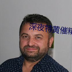 深夜(夜)特黄(黃)催(催)精a片(片)