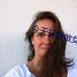 今天开shi做(zuò)女(nǚ)生