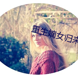 重生(生)嫡(嫡)女归来(來)
