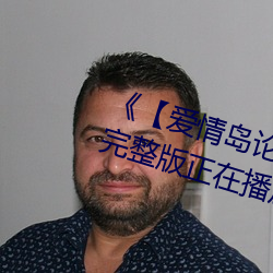 《【爱情岛论坛亚洲永久入口口(kǒu)】》完整(zhěng)版正在播放