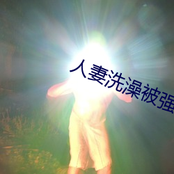 人妻洗(洗)澡(澡)被(被)强伦姧