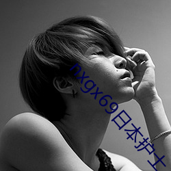nxgx69日本护士 闻所未闻）