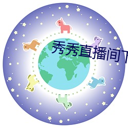 秀秀(秀)直(直)播间下(下)载