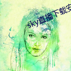 sky直播下载安卓 （照本宣科）