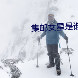集邮女(女)星是(是)谁