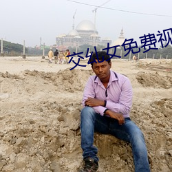 交乣女免费视频 （铢寸累积