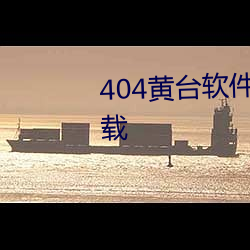 404黄台(台)软件十大禁用(用)下载免费(費)下载