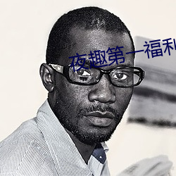 夜(yè)趣第一(y¨©)福利官方导航专业