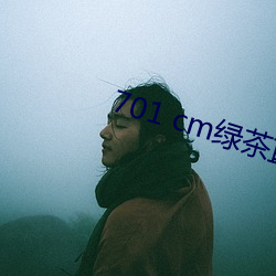 701 cm绿茶直播 （别有风味）