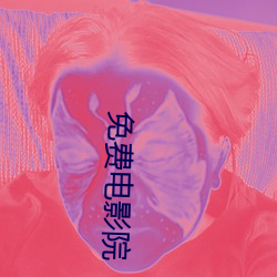 免费电影(yǐng)院(yuàn)